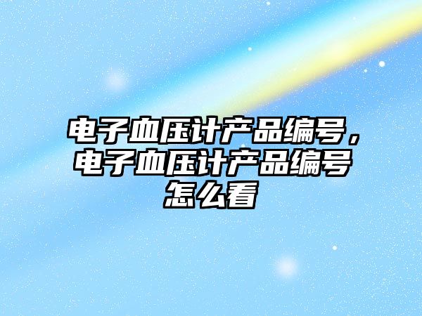 電子血壓計產品編號，電子血壓計產品編號怎么看